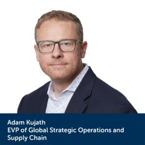 Adam Kujath - EVP of Global Strategic Operations and Supply Chain